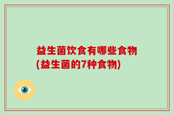 益生菌饮食有哪些食物(益生菌的7种食物)