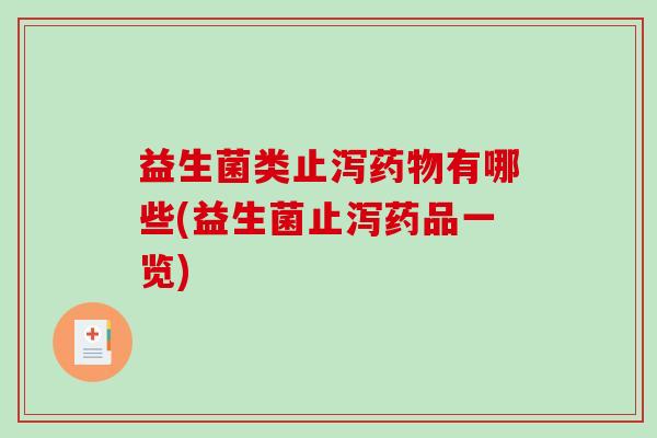 益生菌类止泻药物有哪些(益生菌止泻药品一览)