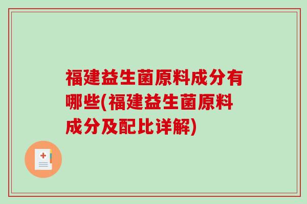 福建益生菌原料成分有哪些(福建益生菌原料成分及配比详解)