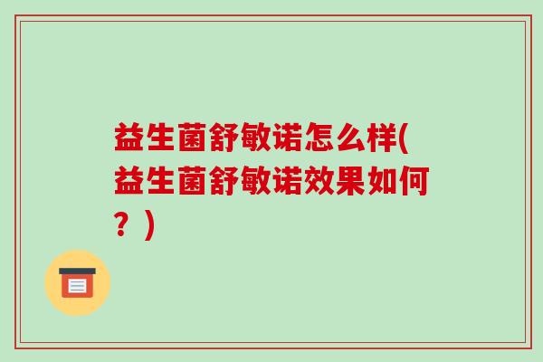 益生菌舒敏诺怎么样(益生菌舒敏诺效果如何？)