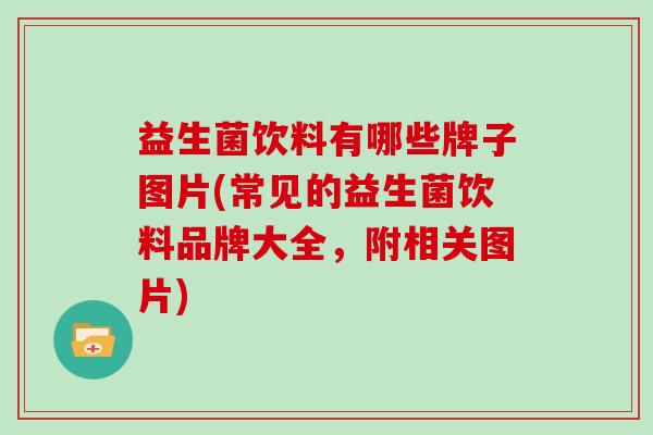 益生菌饮料有哪些牌子图片(常见的益生菌饮料品牌大全，附相关图片)