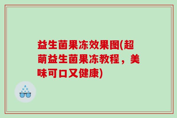 益生菌果冻效果图(超萌益生菌果冻教程，美味可口又健康)