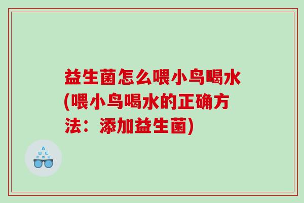益生菌怎么喂小鸟喝水(喂小鸟喝水的正确方法：添加益生菌)