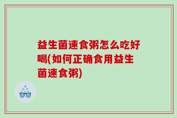 益生菌速食粥怎么吃好喝(如何正确食用益生菌速食粥)