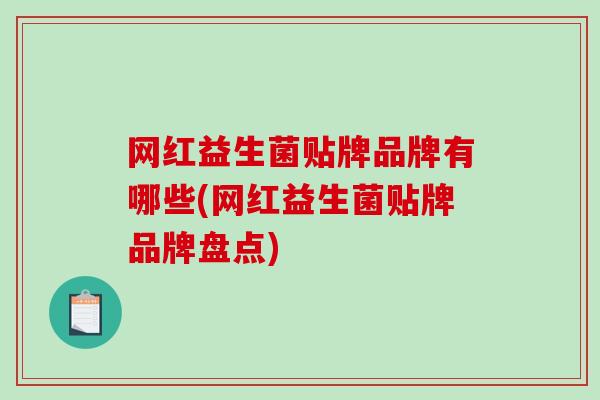 网红益生菌贴牌品牌有哪些(网红益生菌贴牌品牌盘点)