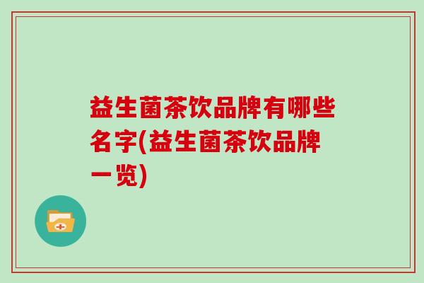 益生菌茶饮品牌有哪些名字(益生菌茶饮品牌一览)
