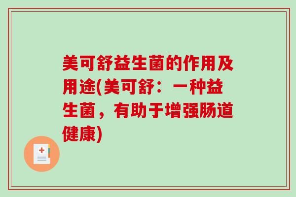美可舒益生菌的作用及用途(美可舒：一种益生菌，有助于增强肠道健康)