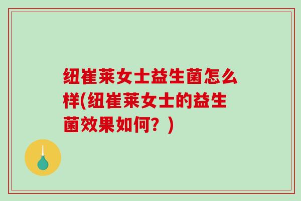 纽崔莱女士益生菌怎么样(纽崔莱女士的益生菌效果如何?) 纽崔莱女士益生菌怎么样(纽崔莱女士的益生菌效果如何?)
