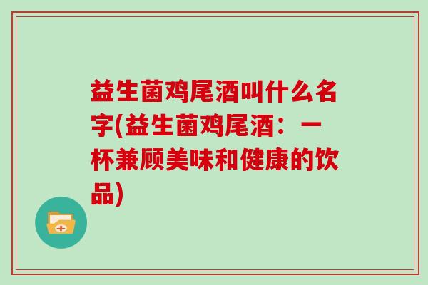 益生菌鸡尾酒叫什么名字(益生菌鸡尾酒：一杯兼顾美味和健康的饮品)