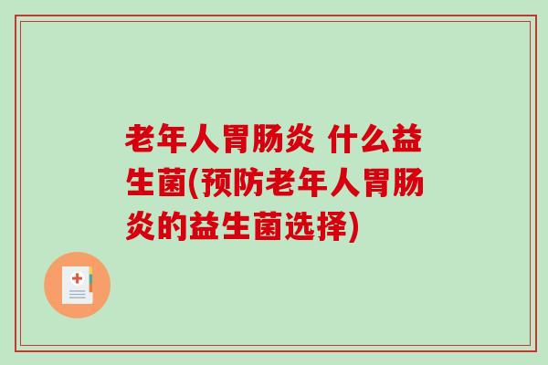 老年人胃肠炎 什么益生菌(预防老年人胃肠炎的益生菌选择)