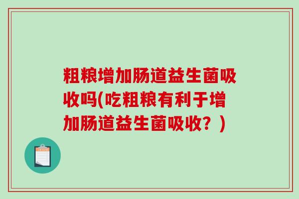 粗粮增加肠道益生菌吸收吗(吃粗粮有利于增加肠道益生菌吸收？)