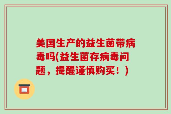 美国生产的益生菌带吗(益生菌存问题，提醒谨慎购买！)