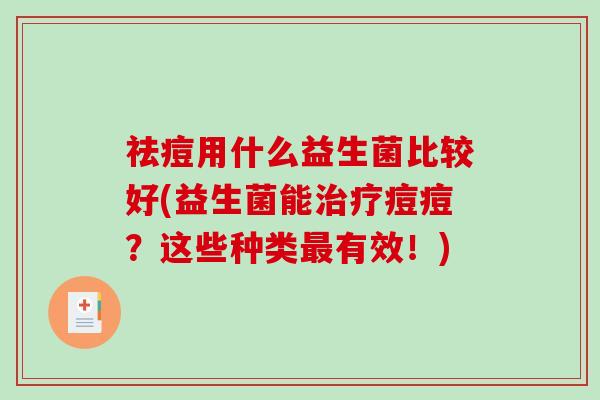 祛痘用什么益生菌比较好(益生菌能治疗痘痘？这些种类最有效！)