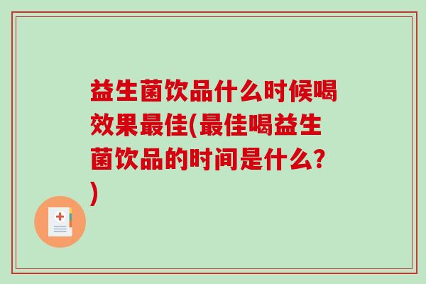 益生菌饮品什么时候喝效果佳(佳喝益生菌饮品的时间是什么？)