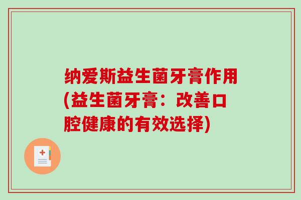 纳爱斯益生菌牙膏作用(益生菌牙膏：改善口腔健康的有效选择)