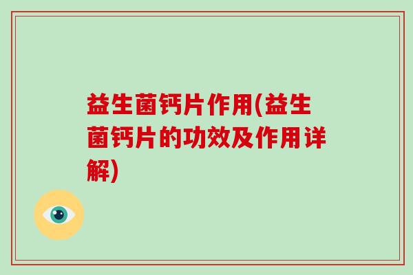 益生菌钙片作用(益生菌钙片的功效及作用详解)