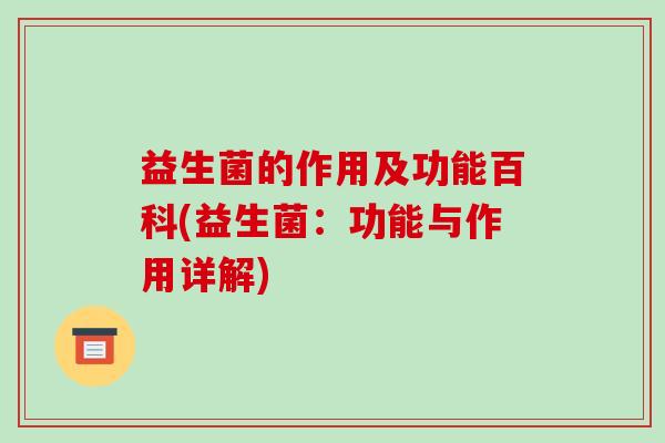 益生菌的作用及功能百科(益生菌：功能与作用详解)