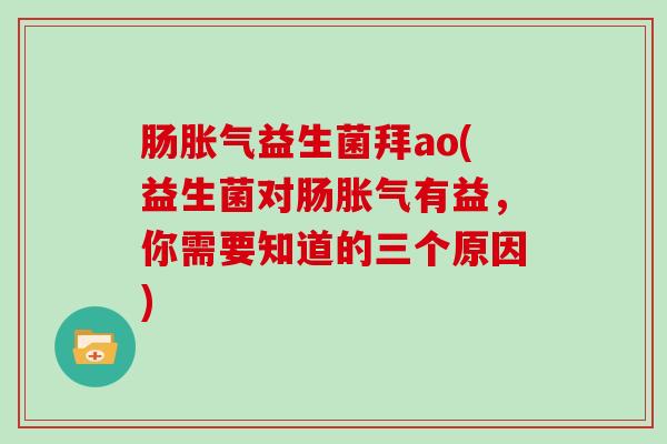 肠益生菌拜ao(益生菌对肠有益，你需要知道的三个原因)