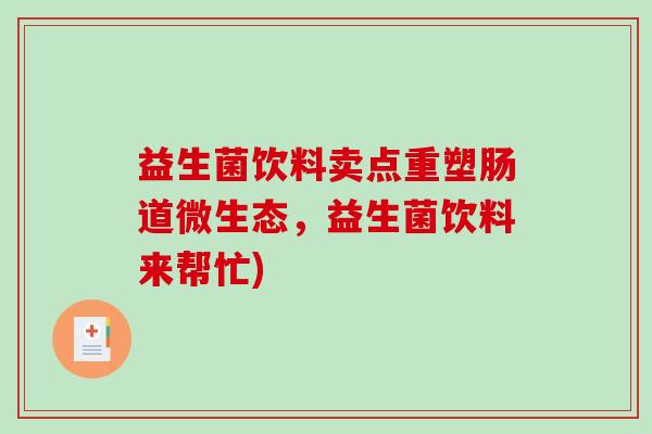 益生菌饮料卖点重塑肠道微生态，益生菌饮料来帮忙)