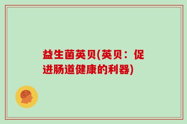 益生菌英贝(英贝：促进肠道健康的利器)