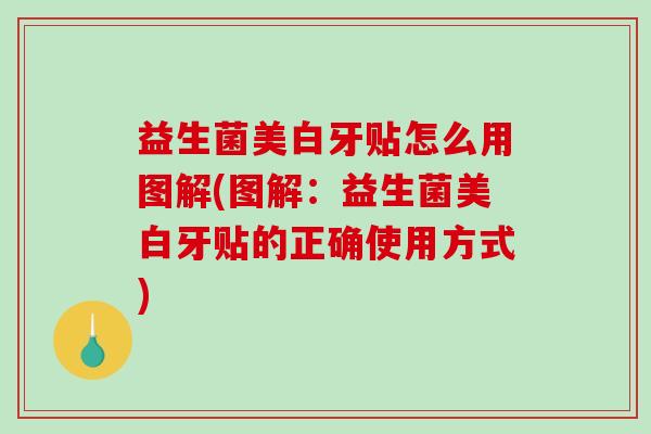 益生菌美白牙贴怎么用图解(图解：益生菌美白牙贴的正确使用方式)