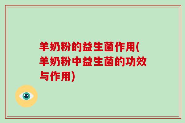 羊奶粉的益生菌作用(羊奶粉中益生菌的功效与作用)