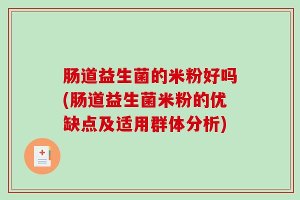 肠道益生菌的米粉好吗(肠道益生菌米粉的优缺点及适用群体分析)