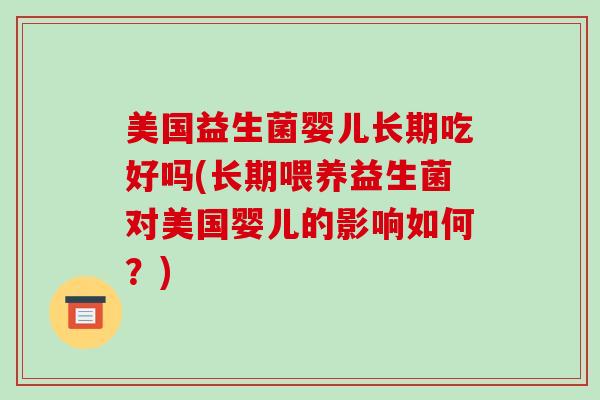 美国益生菌婴儿长期吃好吗(长期喂养益生菌对美国婴儿的影响如何？)