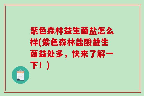 紫色森林益生菌盐怎么样(紫色森林盐酸益生菌益处多，快来了解一下！)