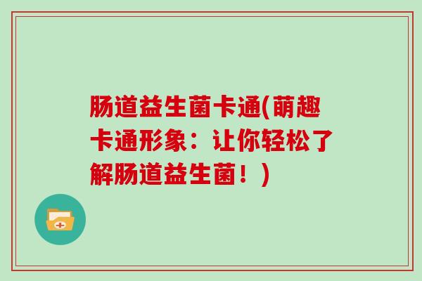 肠道益生菌卡通(萌趣卡通形象：让你轻松了解肠道益生菌！)