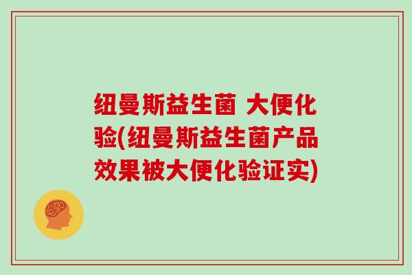 纽曼斯益生菌 大便化验(纽曼斯益生菌产品效果被大便化验证实)