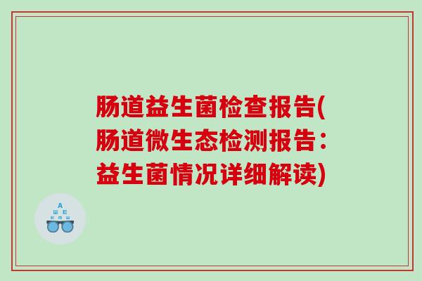 肠道益生菌检查报告(肠道微生态检测报告：益生菌情况详细解读)