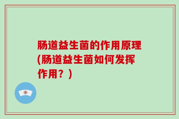 肠道益生菌的作用原理(肠道益生菌如何发挥作用？)