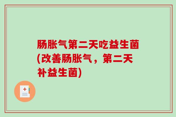 肠第二天吃益生菌(改善肠，第二天补益生菌)