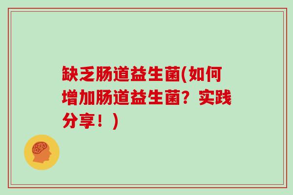 缺乏肠道益生菌(如何增加肠道益生菌？实践分享！)