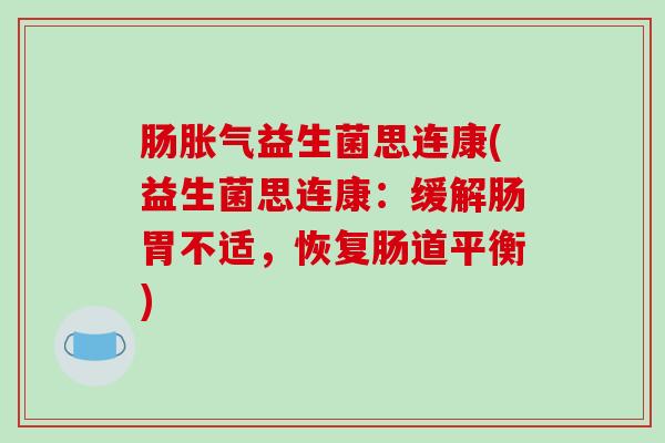 肠益生菌思连康(益生菌思连康：缓解肠胃不适，恢复肠道平衡)