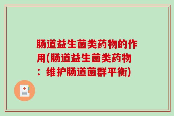 肠道益生菌类药物的作用(肠道益生菌类药物：维护肠道菌群平衡)