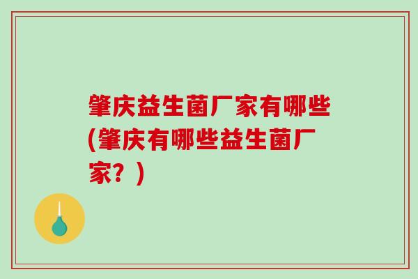 肇庆益生菌厂家有哪些(肇庆有哪些益生菌厂家？)