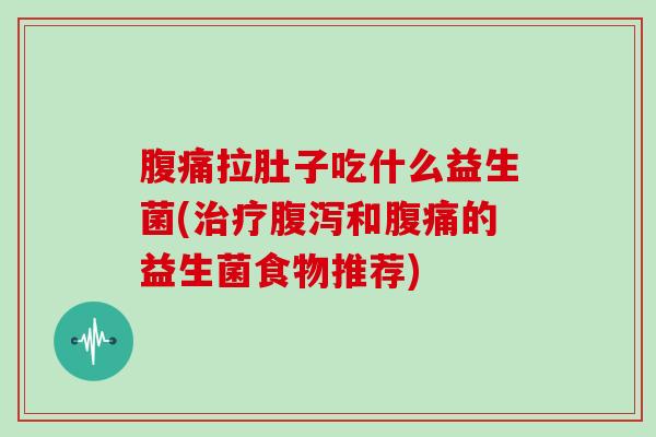 拉肚子吃什么益生菌(和的益生菌食物推荐)