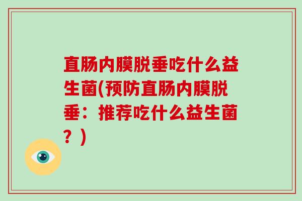 直肠内膜脱垂吃什么益生菌(直肠内膜脱垂：推荐吃什么益生菌？)