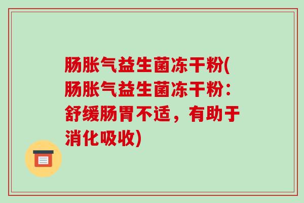 肠益生菌冻干粉(肠益生菌冻干粉：舒缓肠胃不适，有助于消化吸收)
