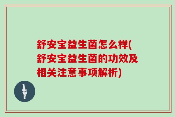 舒安宝益生菌怎么样(舒安宝益生菌的功效及相关注意事项解析)