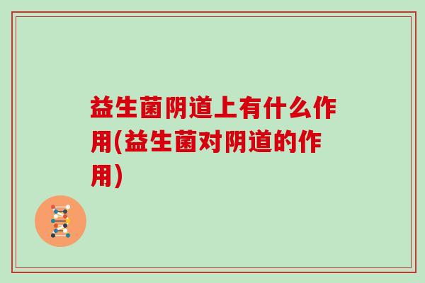 益生菌上有什么作用(益生菌对的作用)