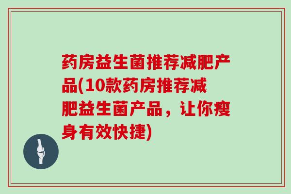 药房益生菌推荐产品(10款药房推荐益生菌产品，让你瘦身有效快捷)