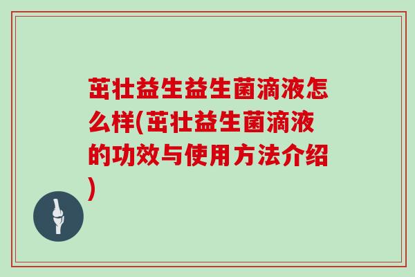 茁壮益生益生菌滴液怎么样(茁壮益生菌滴液的功效与使用方法介绍)