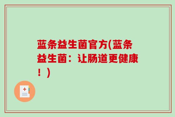 蓝条益生菌官方(蓝条益生菌：让肠道更健康！)