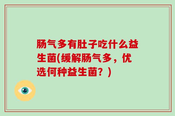 肠气多有肚子吃什么益生菌(缓解肠气多，优选何种益生菌？)