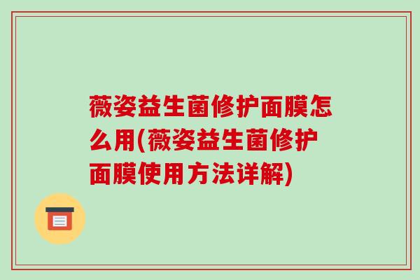 薇姿益生菌修护面膜怎么用(薇姿益生菌修护面膜使用方法详解)