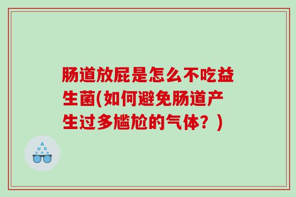 肠道放屁是怎么不吃益生菌(如何避免肠道产生过多尴尬的气体？)