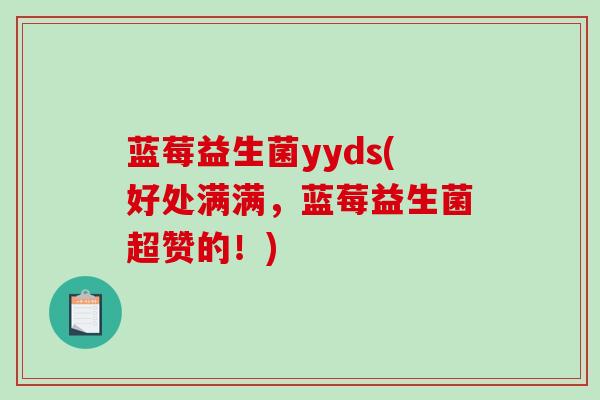 蓝莓益生菌yyds(好处满满，蓝莓益生菌超赞的！)
